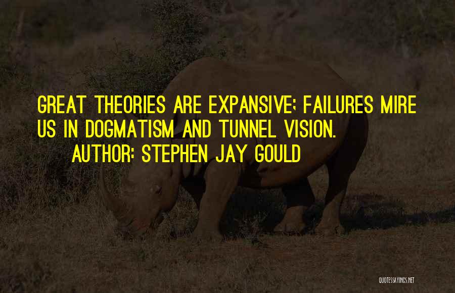 Stephen Jay Gould Quotes: Great Theories Are Expansive; Failures Mire Us In Dogmatism And Tunnel Vision.