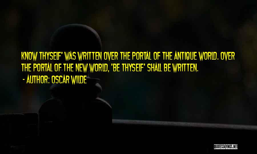 Oscar Wilde Quotes: Know Thyself' Was Written Over The Portal Of The Antique World. Over The Portal Of The New World, 'be Thyself'