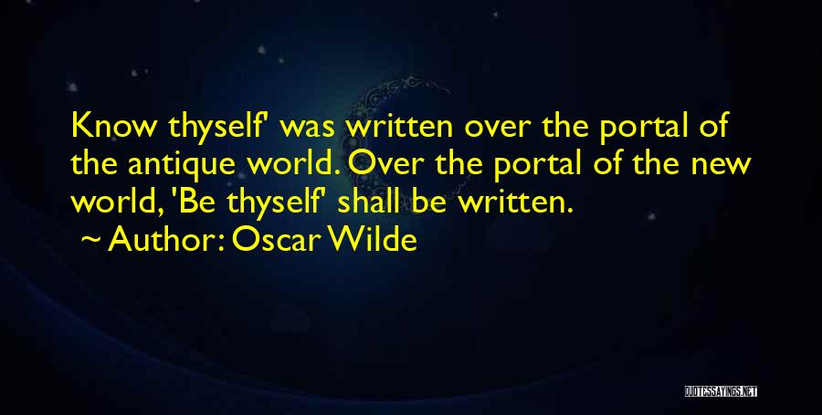 Oscar Wilde Quotes: Know Thyself' Was Written Over The Portal Of The Antique World. Over The Portal Of The New World, 'be Thyself'