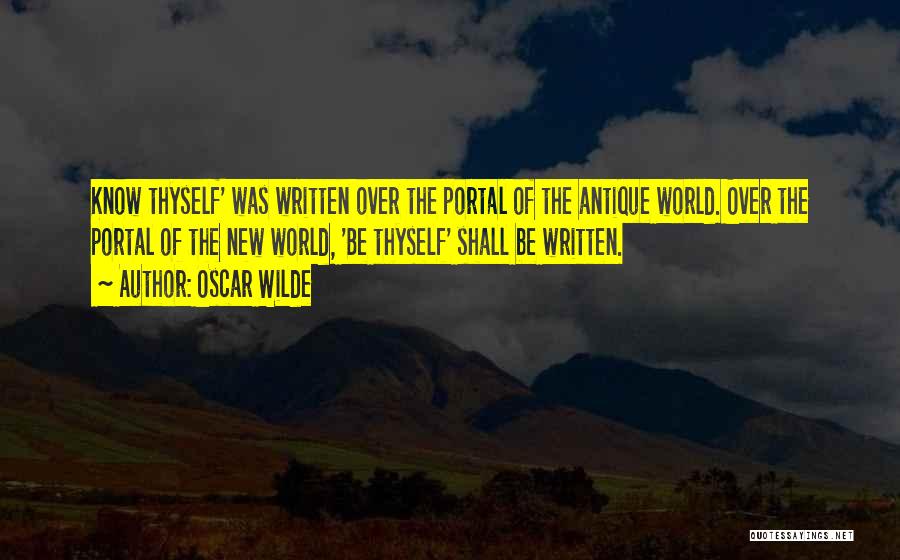 Oscar Wilde Quotes: Know Thyself' Was Written Over The Portal Of The Antique World. Over The Portal Of The New World, 'be Thyself'