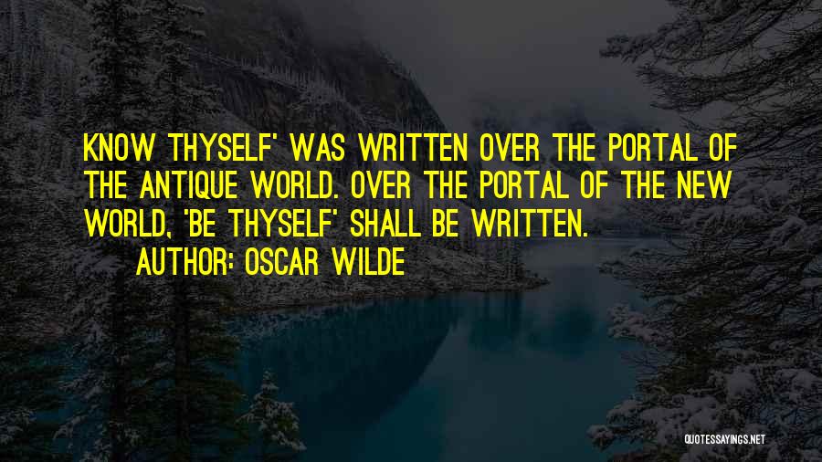 Oscar Wilde Quotes: Know Thyself' Was Written Over The Portal Of The Antique World. Over The Portal Of The New World, 'be Thyself'