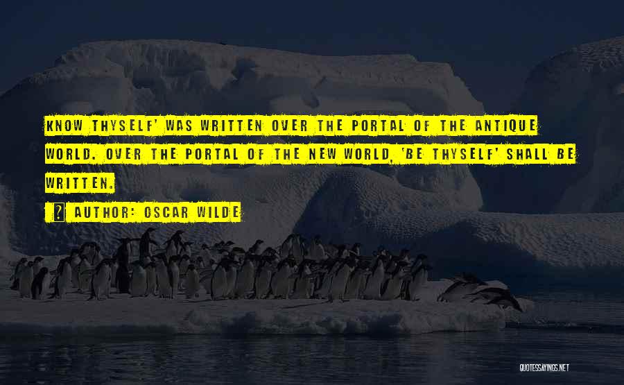 Oscar Wilde Quotes: Know Thyself' Was Written Over The Portal Of The Antique World. Over The Portal Of The New World, 'be Thyself'