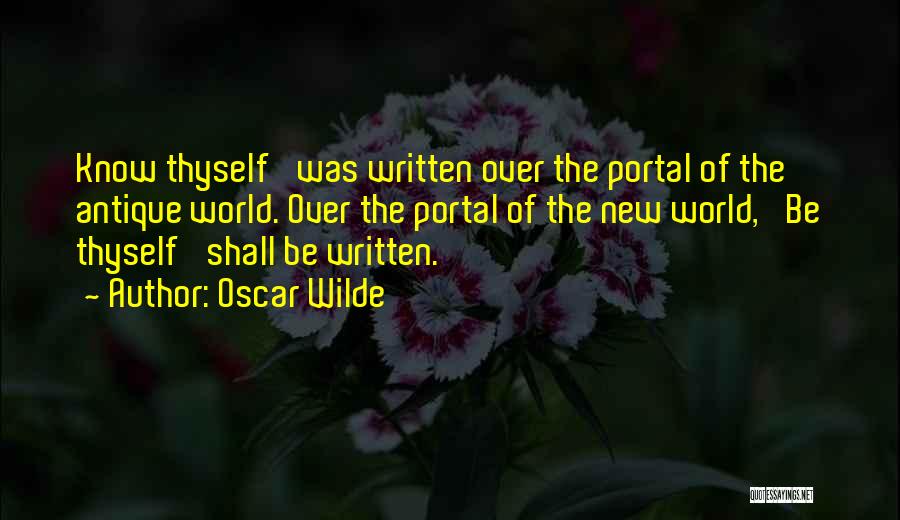 Oscar Wilde Quotes: Know Thyself' Was Written Over The Portal Of The Antique World. Over The Portal Of The New World, 'be Thyself'