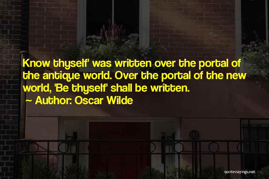 Oscar Wilde Quotes: Know Thyself' Was Written Over The Portal Of The Antique World. Over The Portal Of The New World, 'be Thyself'