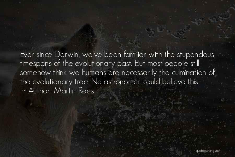 Martin Rees Quotes: Ever Since Darwin, We've Been Familiar With The Stupendous Timespans Of The Evolutionary Past. But Most People Still Somehow Think