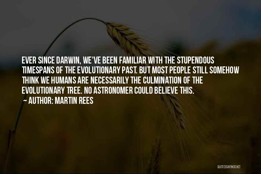 Martin Rees Quotes: Ever Since Darwin, We've Been Familiar With The Stupendous Timespans Of The Evolutionary Past. But Most People Still Somehow Think