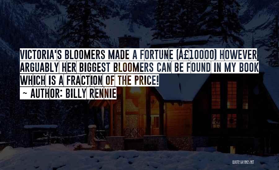 Billy Rennie Quotes: Victoria's Bloomers Made A Fortune (Â£10000) However Arguably Her Biggest Bloomers Can Be Found In My Book Which Is A