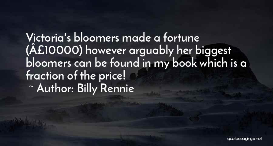 Billy Rennie Quotes: Victoria's Bloomers Made A Fortune (Â£10000) However Arguably Her Biggest Bloomers Can Be Found In My Book Which Is A