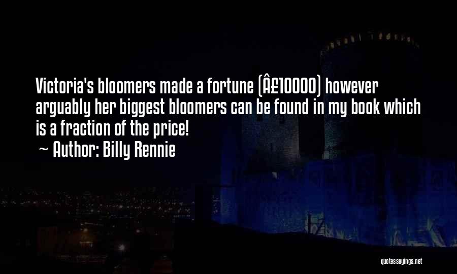 Billy Rennie Quotes: Victoria's Bloomers Made A Fortune (Â£10000) However Arguably Her Biggest Bloomers Can Be Found In My Book Which Is A