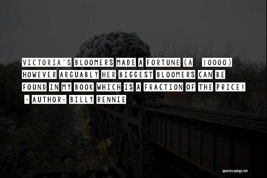 Billy Rennie Quotes: Victoria's Bloomers Made A Fortune (Â£10000) However Arguably Her Biggest Bloomers Can Be Found In My Book Which Is A