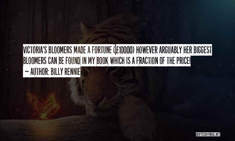 Billy Rennie Quotes: Victoria's Bloomers Made A Fortune (Â£10000) However Arguably Her Biggest Bloomers Can Be Found In My Book Which Is A