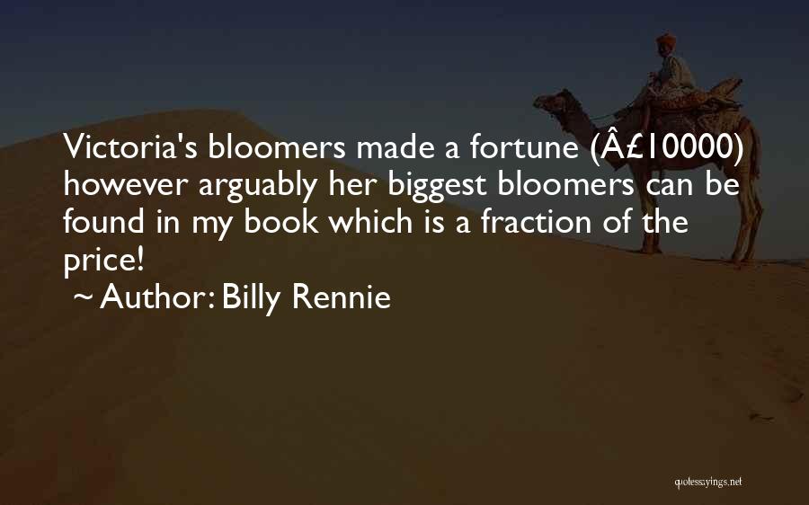 Billy Rennie Quotes: Victoria's Bloomers Made A Fortune (Â£10000) However Arguably Her Biggest Bloomers Can Be Found In My Book Which Is A