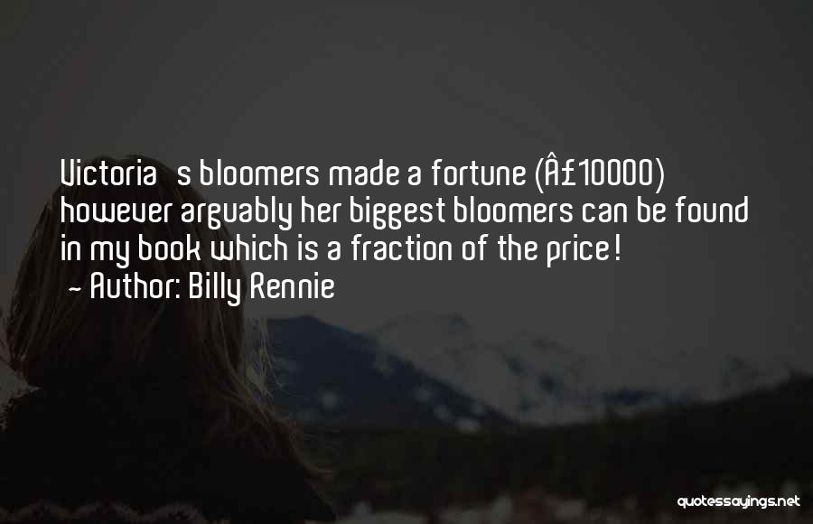 Billy Rennie Quotes: Victoria's Bloomers Made A Fortune (Â£10000) However Arguably Her Biggest Bloomers Can Be Found In My Book Which Is A