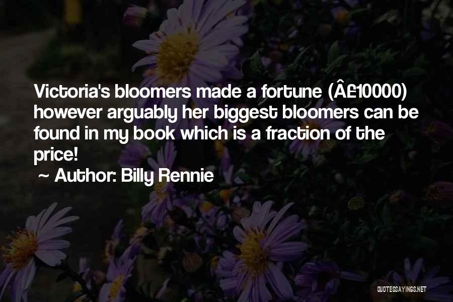 Billy Rennie Quotes: Victoria's Bloomers Made A Fortune (Â£10000) However Arguably Her Biggest Bloomers Can Be Found In My Book Which Is A