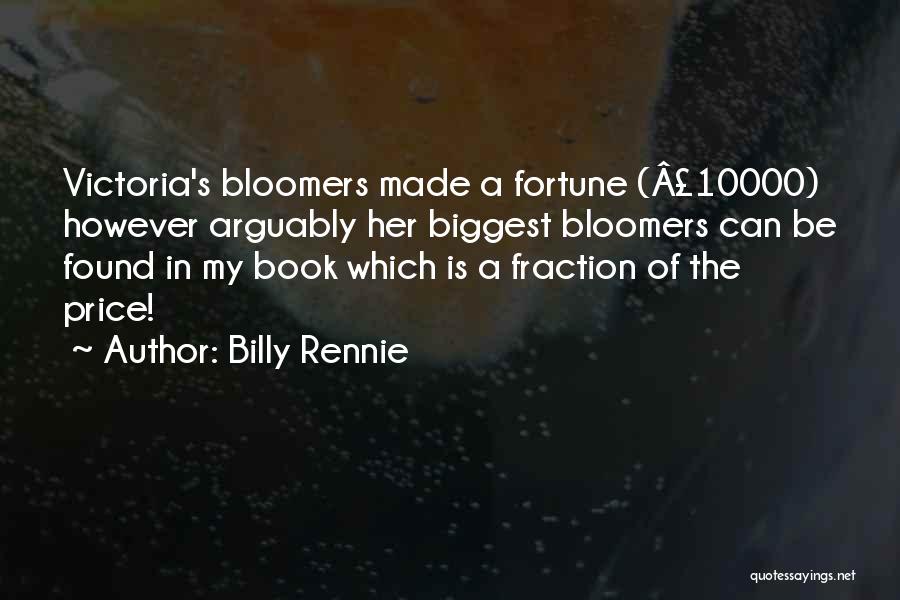 Billy Rennie Quotes: Victoria's Bloomers Made A Fortune (Â£10000) However Arguably Her Biggest Bloomers Can Be Found In My Book Which Is A