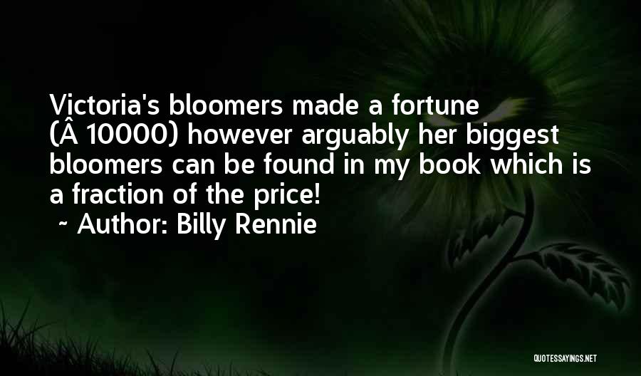 Billy Rennie Quotes: Victoria's Bloomers Made A Fortune (Â£10000) However Arguably Her Biggest Bloomers Can Be Found In My Book Which Is A