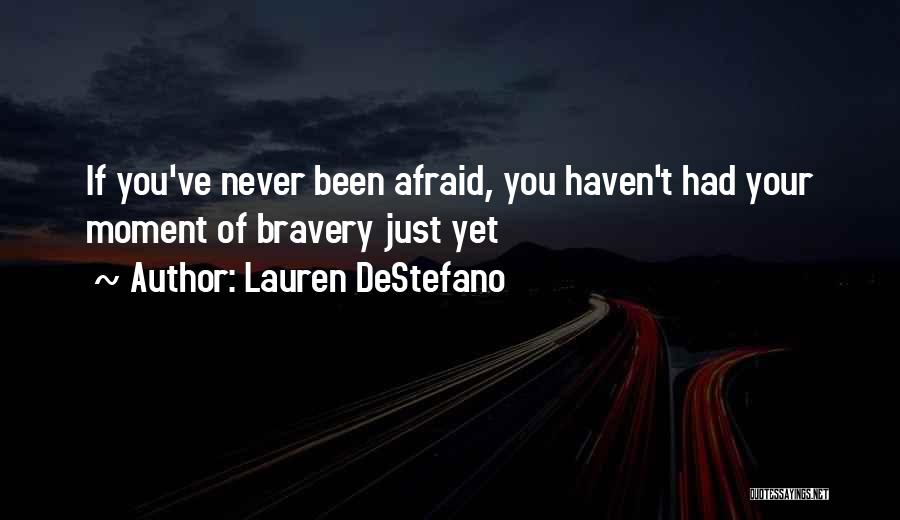 Lauren DeStefano Quotes: If You've Never Been Afraid, You Haven't Had Your Moment Of Bravery Just Yet