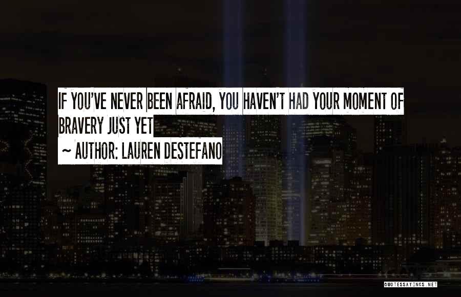 Lauren DeStefano Quotes: If You've Never Been Afraid, You Haven't Had Your Moment Of Bravery Just Yet