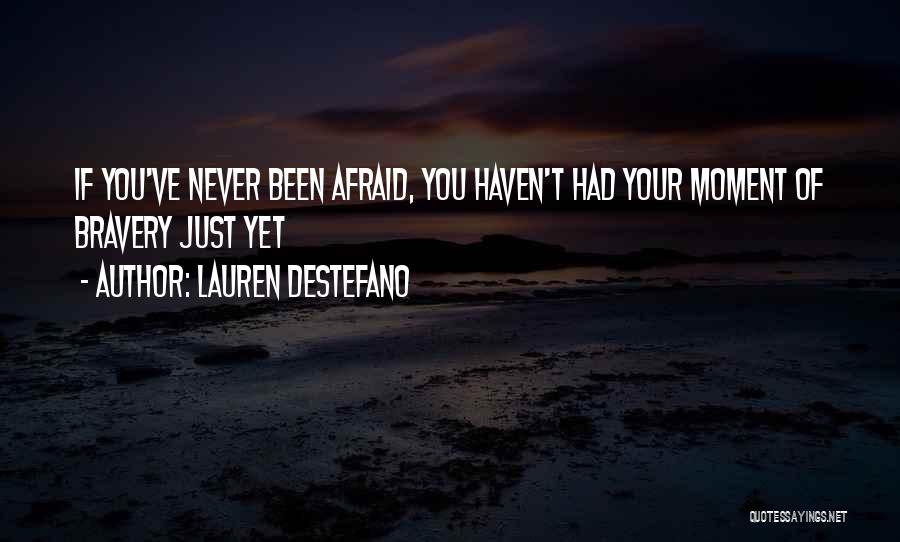 Lauren DeStefano Quotes: If You've Never Been Afraid, You Haven't Had Your Moment Of Bravery Just Yet