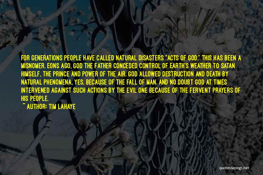 Tim LaHaye Quotes: For Generations People Have Called Natural Disasters Acts Of God. This Has Been A Misnomer. Eons Ago, God The Father