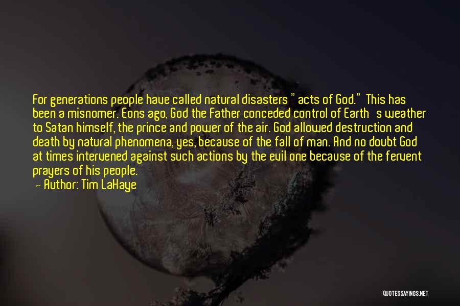 Tim LaHaye Quotes: For Generations People Have Called Natural Disasters Acts Of God. This Has Been A Misnomer. Eons Ago, God The Father