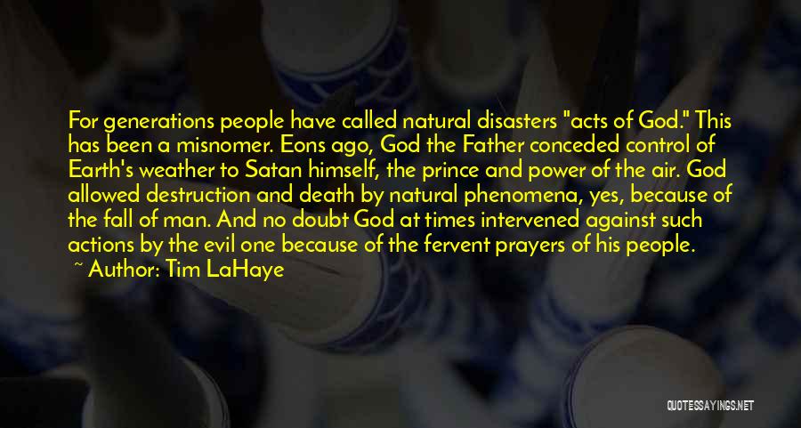 Tim LaHaye Quotes: For Generations People Have Called Natural Disasters Acts Of God. This Has Been A Misnomer. Eons Ago, God The Father