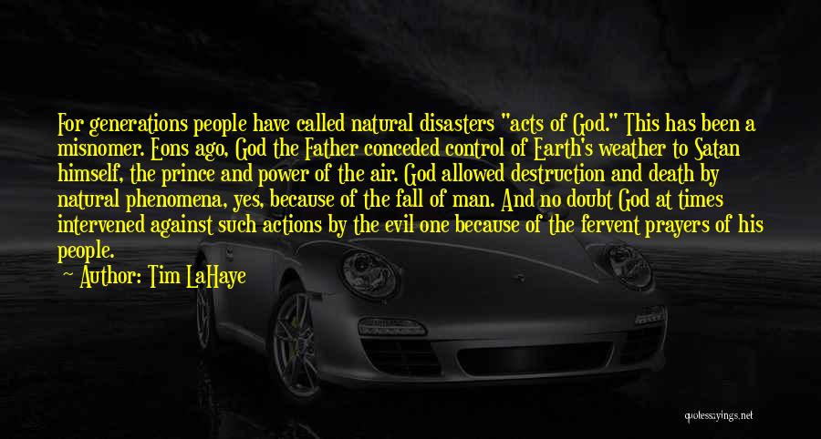 Tim LaHaye Quotes: For Generations People Have Called Natural Disasters Acts Of God. This Has Been A Misnomer. Eons Ago, God The Father