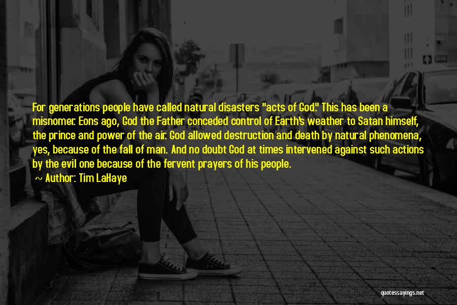 Tim LaHaye Quotes: For Generations People Have Called Natural Disasters Acts Of God. This Has Been A Misnomer. Eons Ago, God The Father