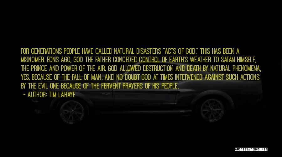 Tim LaHaye Quotes: For Generations People Have Called Natural Disasters Acts Of God. This Has Been A Misnomer. Eons Ago, God The Father