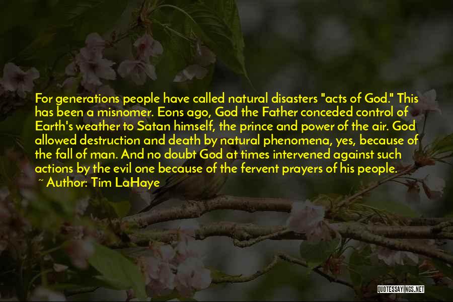 Tim LaHaye Quotes: For Generations People Have Called Natural Disasters Acts Of God. This Has Been A Misnomer. Eons Ago, God The Father