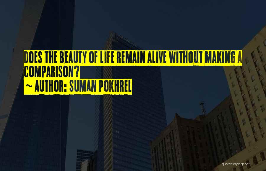 Suman Pokhrel Quotes: Does The Beauty Of Life Remain Alive Without Making A Comparison?