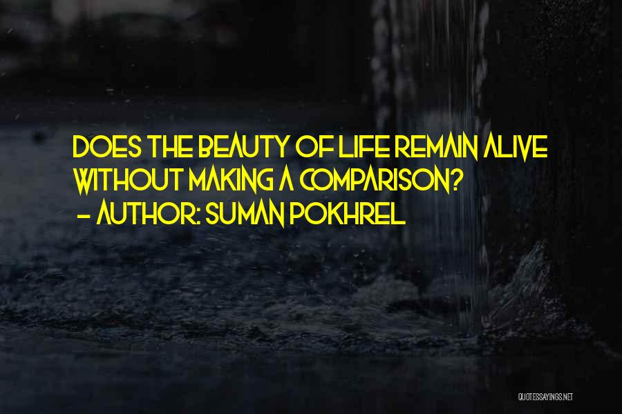 Suman Pokhrel Quotes: Does The Beauty Of Life Remain Alive Without Making A Comparison?