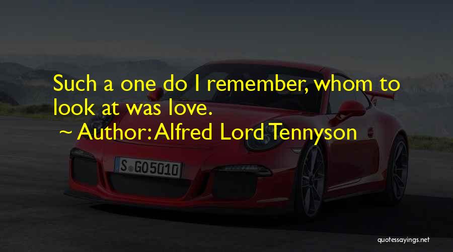 Alfred Lord Tennyson Quotes: Such A One Do I Remember, Whom To Look At Was Love.