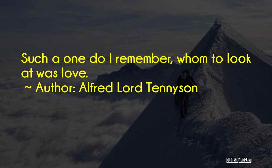 Alfred Lord Tennyson Quotes: Such A One Do I Remember, Whom To Look At Was Love.