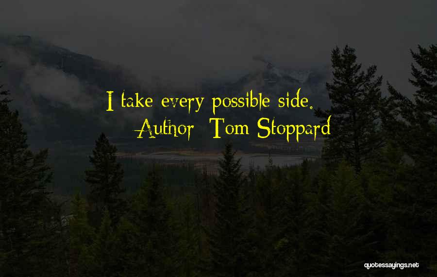 Tom Stoppard Quotes: I Take Every Possible Side.