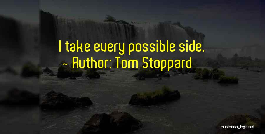 Tom Stoppard Quotes: I Take Every Possible Side.