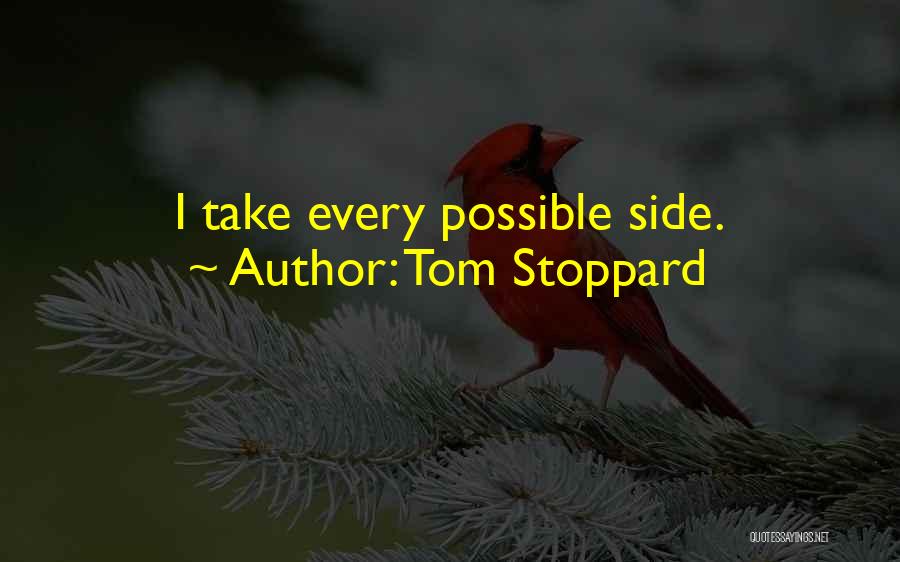 Tom Stoppard Quotes: I Take Every Possible Side.