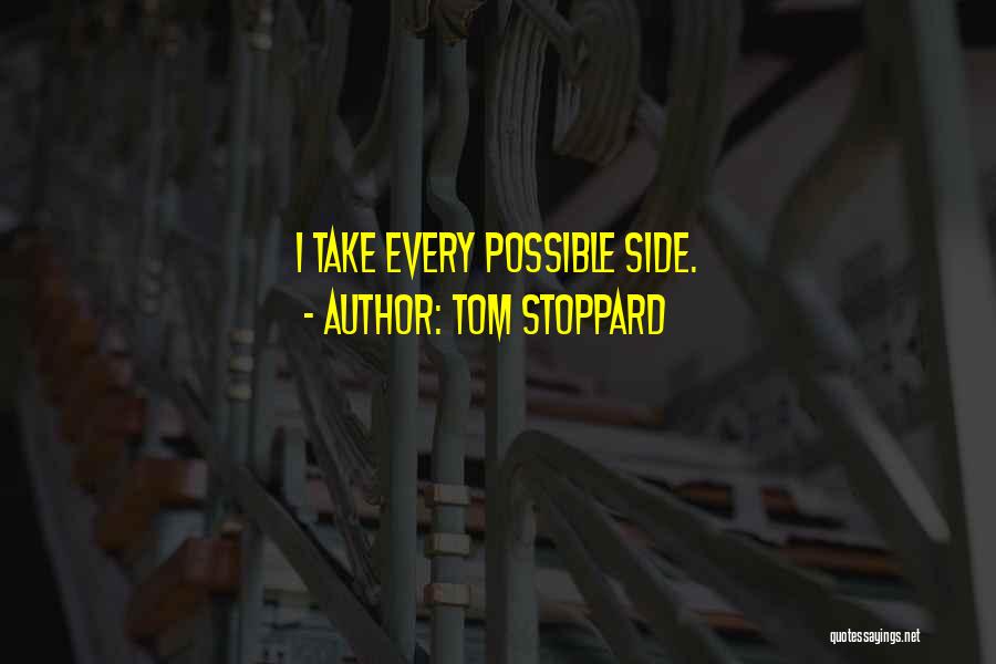 Tom Stoppard Quotes: I Take Every Possible Side.