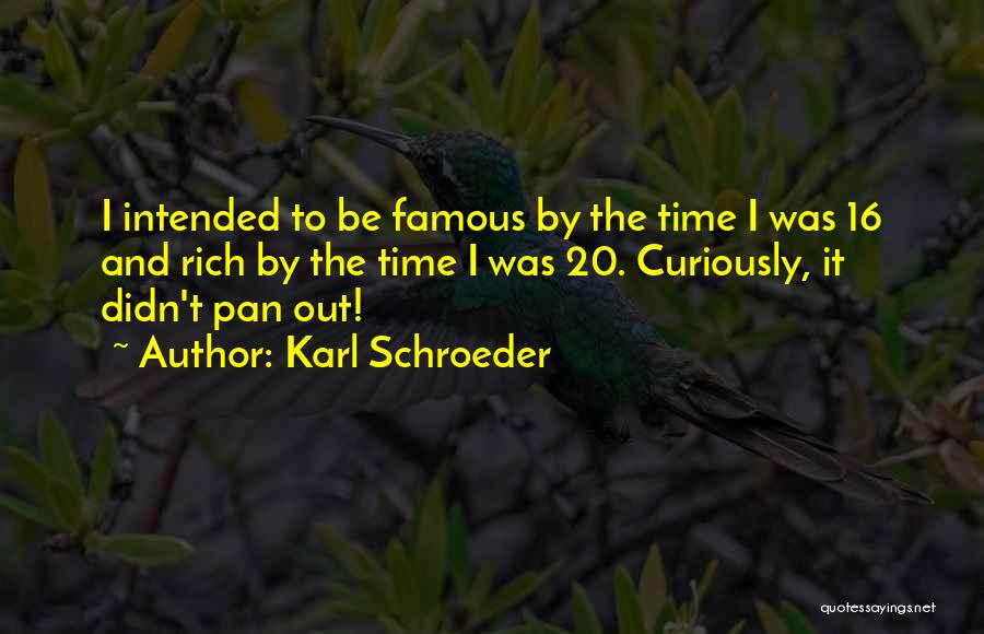 Karl Schroeder Quotes: I Intended To Be Famous By The Time I Was 16 And Rich By The Time I Was 20. Curiously,
