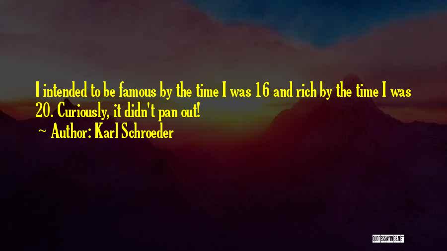 Karl Schroeder Quotes: I Intended To Be Famous By The Time I Was 16 And Rich By The Time I Was 20. Curiously,