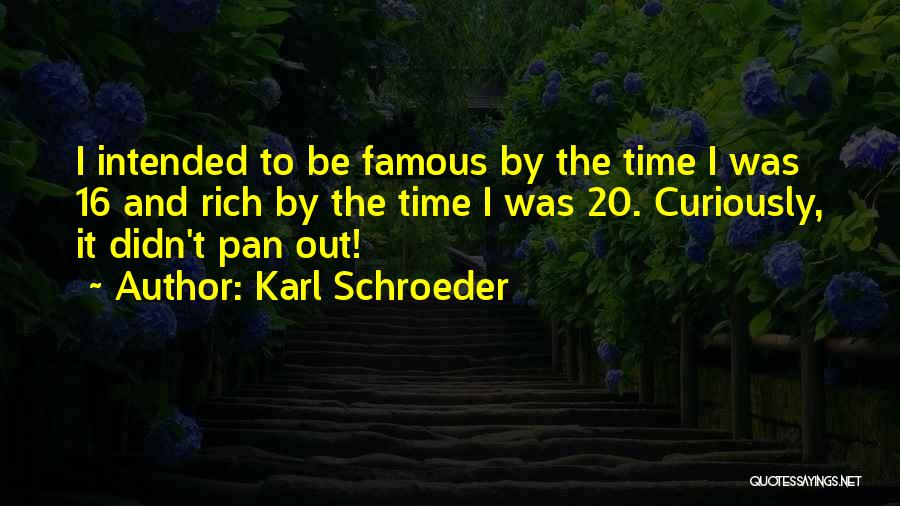 Karl Schroeder Quotes: I Intended To Be Famous By The Time I Was 16 And Rich By The Time I Was 20. Curiously,