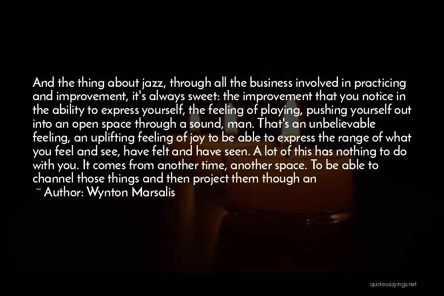 Wynton Marsalis Quotes: And The Thing About Jazz, Through All The Business Involved In Practicing And Improvement, It's Always Sweet: The Improvement That