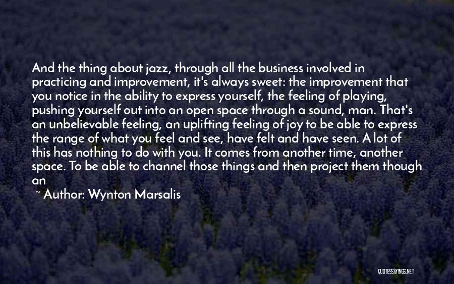 Wynton Marsalis Quotes: And The Thing About Jazz, Through All The Business Involved In Practicing And Improvement, It's Always Sweet: The Improvement That