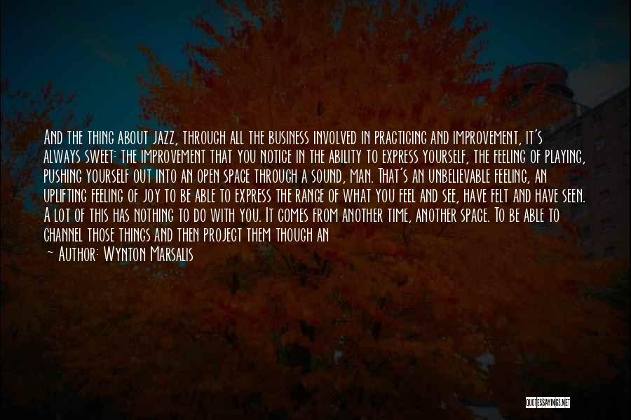 Wynton Marsalis Quotes: And The Thing About Jazz, Through All The Business Involved In Practicing And Improvement, It's Always Sweet: The Improvement That