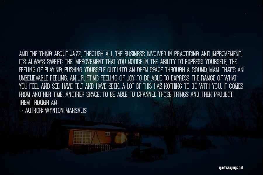 Wynton Marsalis Quotes: And The Thing About Jazz, Through All The Business Involved In Practicing And Improvement, It's Always Sweet: The Improvement That