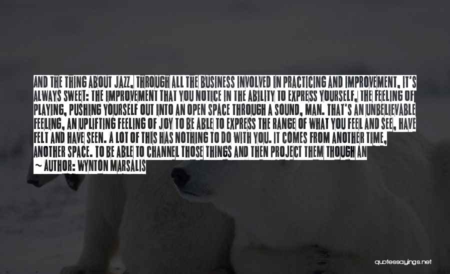 Wynton Marsalis Quotes: And The Thing About Jazz, Through All The Business Involved In Practicing And Improvement, It's Always Sweet: The Improvement That