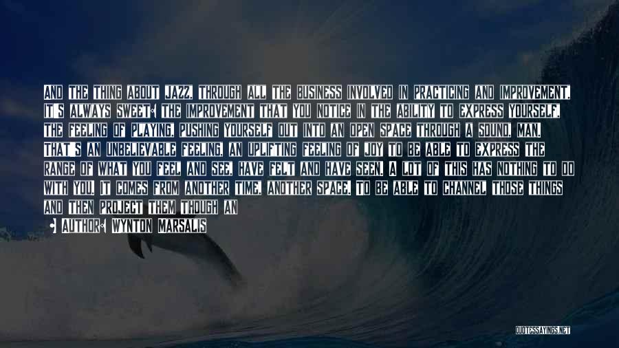 Wynton Marsalis Quotes: And The Thing About Jazz, Through All The Business Involved In Practicing And Improvement, It's Always Sweet: The Improvement That