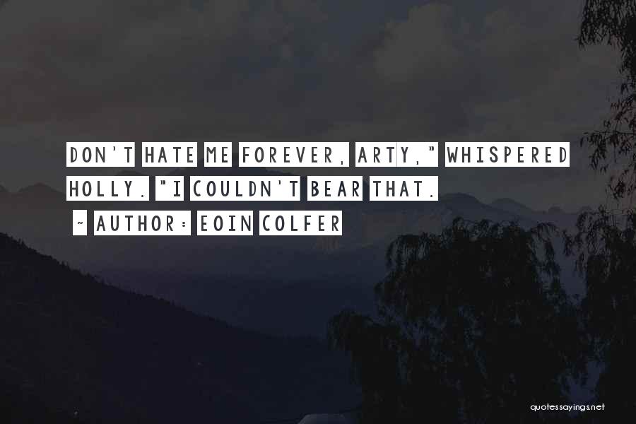 Eoin Colfer Quotes: Don't Hate Me Forever, Arty, Whispered Holly. I Couldn't Bear That.