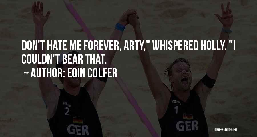 Eoin Colfer Quotes: Don't Hate Me Forever, Arty, Whispered Holly. I Couldn't Bear That.