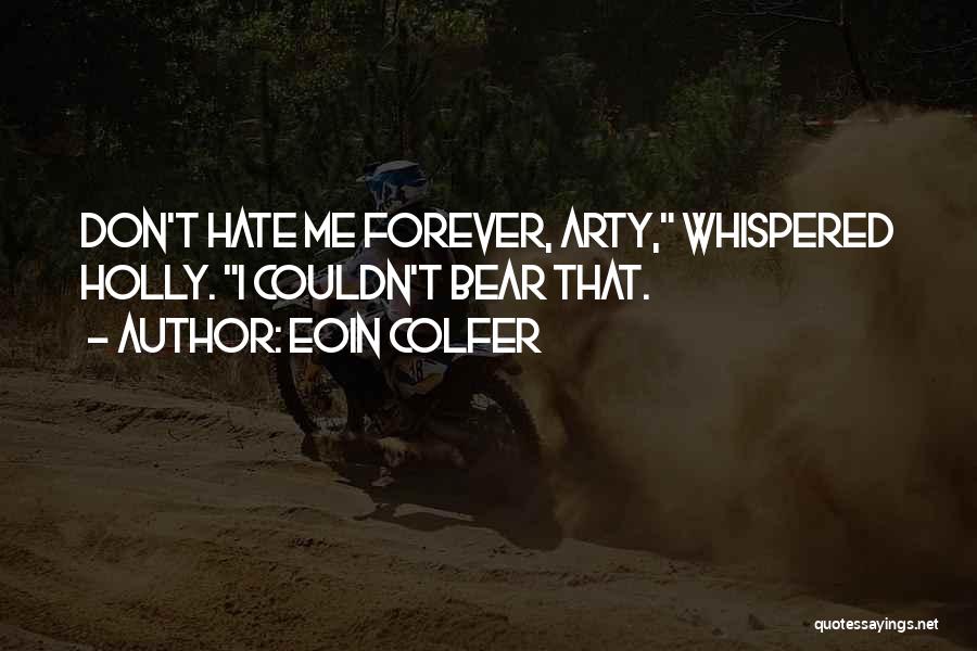 Eoin Colfer Quotes: Don't Hate Me Forever, Arty, Whispered Holly. I Couldn't Bear That.